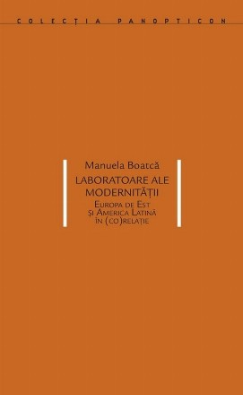 Laboratoare ale modernitatii. Europa de Est si America Latina in (co)relatie