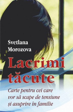 Lacrimi tacute. Carte pentru cei care vor sa scape de tensiune si asuprire in familie