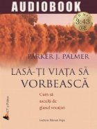 Lasa-ti viata sa vorbeasca. Cum sa asculti de glasul vocatiei (audiobook)