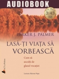 Lasa-ti viata sa vorbeasca. Cum sa asculti de glasul vocatiei (audiobook)