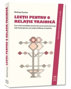 Lectii pentru o relatie trainica. Cum sa iti consolidezi casnicia fara sa renunti la tine insuti. Cele 9 principii ale unei relatii echilibrate si implinite