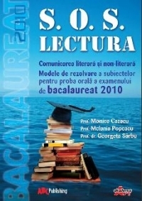 S.O.S. Lectura - Comunicarea literara si non-literara - Modele de rezolvare a subiectelor pentru proba orala a examenului de bacalaureat 2010