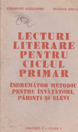 Lecturi literare pentru ciclul primar - Indrumator metodic pentru invatatori, parinti si elevi, Volumul I - Clasa I