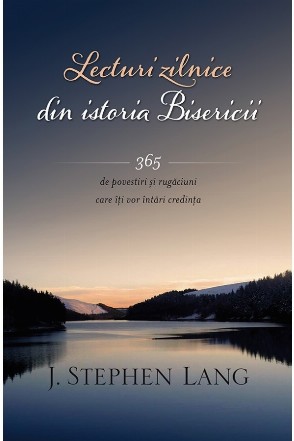 Lecturi zilnice din istoria Bisericii. 365 de povestiri si rugaciuni care iti vor intari credinta