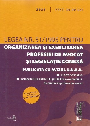 Legea nr. 51/1995 pentru organizarea si exercitarea profesiei de avocat si legislatie conexa: 2021. Editie tiparita pe hartie alba