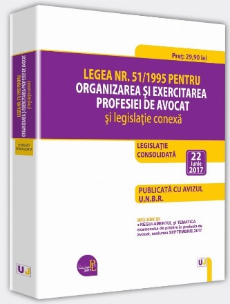 Legea nr. 51/1995 pentru organizarea si exercitarea profesiei de avocat si legislatie conexa - 22 iunie 2017. Editie tiparita pe hartie alba. Legislatia profesiei de avocat consolidata. Publicata cu avizul U.N.B.R.