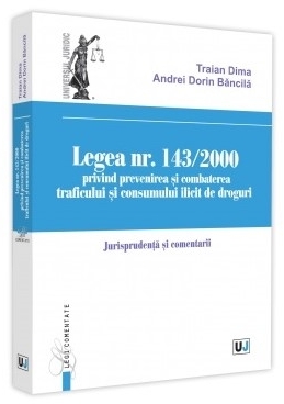 Legea nr. 143/2000 privind prevenirea si combaterea traficului si consumului ilicit de droguri. Jurisprundenta si comentarii