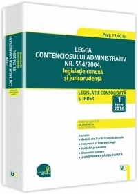 Legea contenciosului administrativ nr. 554/2004, legislatie conexa si jurisprudenta: legislatie consolidata si index: 1 iunie 2016