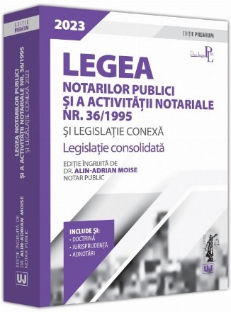 Legea notarilor publici şi a activităţii notariale nr. 36/1995 şi legislaţie conexă 2023