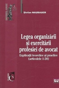 Legea organizarii si exercitarii profesiei de avocat. Explicatii teoretice si practice (articolele 1-28)