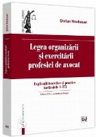 Legea organizării şi exercitării profesiei de avocat : explicaţii teoretice şi practice,(articolele 1-27)