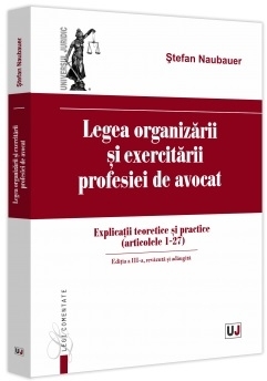 Legea organizării şi exercitării profesiei de avocat : explicaţii teoretice şi practice,(articolele 1-27)