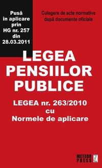 Legea pensiilor publice. Legea nr. 263/2010 cu Normele de aplicare. Culegere de acte normative dupa documente oficiale. Pusa in aplicare prin HG nr. 257 din 28.03.2011