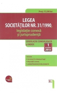 Legea societatilor nr. 31/1990, legislatie conexa si jurisprudenta: legislatie consolidata si index: 1 octombrie 2015