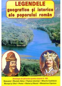 Legendele geografice si istorice ale poporului roman (antologie de ghiozdan pentru clasele II - VIII)