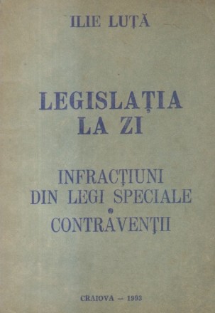 Legislatia la zi, I - Infractiuni din legi speciale. Contraventii