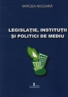 Legislatie, institutii si politici de mediu