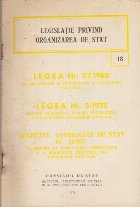 Legislatie privind organizarea de stat. Legea Nr. 57/1968, Legea Nr. 5/1975, Decretul Consiliului de Stat Nr. 