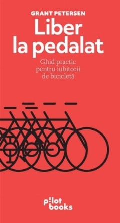 Liber la pedalat. Ghid practic pentru iubitorii de bicicleta