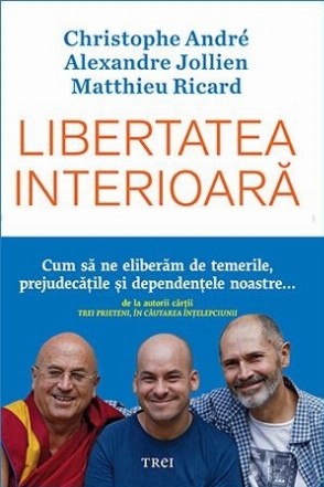 Libertatea interioară. Cum să ne eliberăm de temerile, prejudecățile, și dependențele noastre