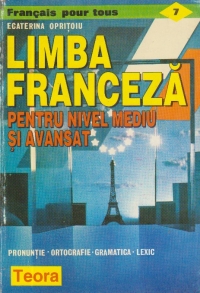 Limba franceza pentru nivel mediu si avansat - Pronuntie. Ortografie. Gramatica. Lexic