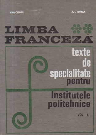 Limba franceza - Texte de specialitate pentru Institutele politehnice, Volumul I