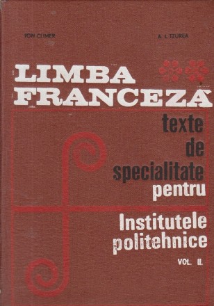 Limba franceza - Texte de specialitate pentru Institutele politehnice, Volumul al II-lea