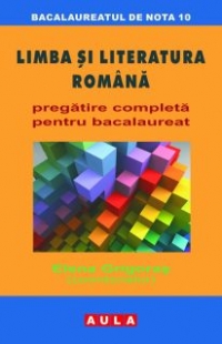 Limba si literatura romana. Pregatire completa pentru bacalaureat