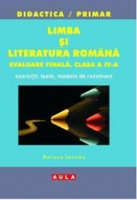 LIMBA SI LITERATURA ROMANA - Evaluare finala. Clasa a IV-a