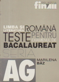 LIMBA SI LITERATURA ROMANA. TESTE PENTRU EXAMENUL DE BACALAUREAT (Grile, eseuri structurate, concepte opeationale)