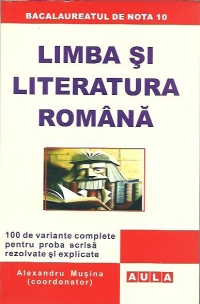 LIMBA SI LITERATURA ROMANA - BAC 2010. 100 de variante complete pentru proba scrisa rezolvate si explicate