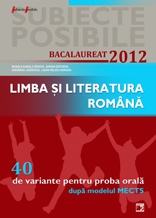 LIMBA SI LITERATURA ROMANA. BACALAUREAT 2012. 40 DE VARIANTE PENTRU PROBA ORALA