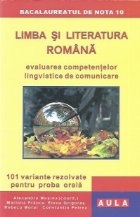 Limba si literatura romana - Evaluarea competentelor lingvistice de comunicare. 101 variante rezolvate pentru 