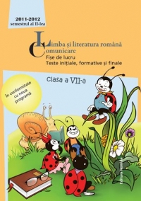 Limba si literatura romana. Comunicare. Fise de lucru. Teste initiale, formative si finale - Clasa a VII-a, semestrul al II-lea, anul scolar 2011-2012