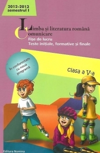 Limba si literatura romana. Comunicare. Fise de lucru. Teste initiale, formative si finale. Clasa a V-a, semestrul I - Anul scolar 2012-2013