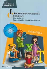 Limba si literatura romana. Comunicare. Fise de lucru. Teste initiale, formative si finale. Clasa a VII-a, semestrul I - Anul scolar 2012-2013