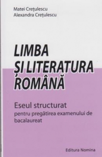 Limba si literatura romana - Eseul structurat pentru pregatirea examenului de bacalaureat