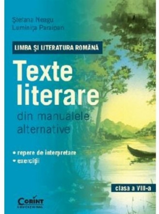 LIMBA SI LITERATURA ROMANA. Texte literare din manualele alternative pentru clasa a VIII-a