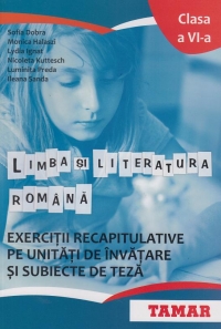 Limba si literatura romana. Exercitii recapitulative pe unitati de invatare si subiecte de teza. Clasa a VI-a