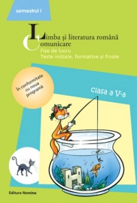 Limba si literatura romana. Comunicare. Fise de lucru. Teste initiale, formative si finale. Clasa a V-a, semestrul I (2013-2014)