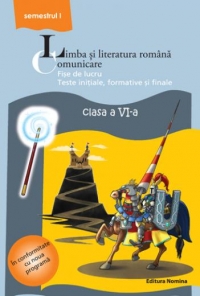 Limba si literatura romana. Comunicare. Fise de lucru. Teste initiale, formative si finale. Clasa a VI-a, semestrul I (2013-2014)