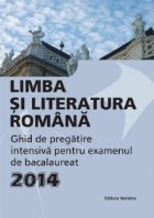Limba si literatura romana. Ghid de pregatire intensiva pentru examenul de bacalaureat 2014