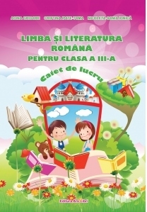 Limba si literatura romana pentru clasa a III-a - Caiet de lucru