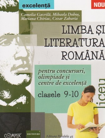 LIMBA SI LITERATURA ROMANA PENTRU CONCURSURI, OLIMPIADE SI CENTRE DE EXCELENTA. LICEU. CLASELE IX-X