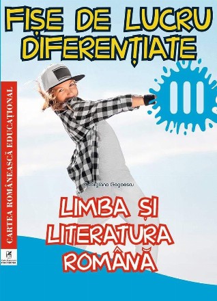 Limba si literatura romana. Clasa a III-a. Fise de lucru diferentiate