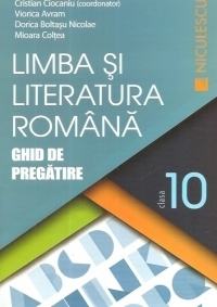 Limba si literatura romana. Ghid de pregatire clasa a X-a