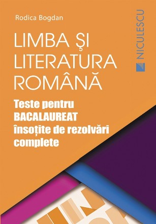 Limba si literatura romana. Teste pentru bacalaureat insotite de rezolvari complete.Editia a 2-a