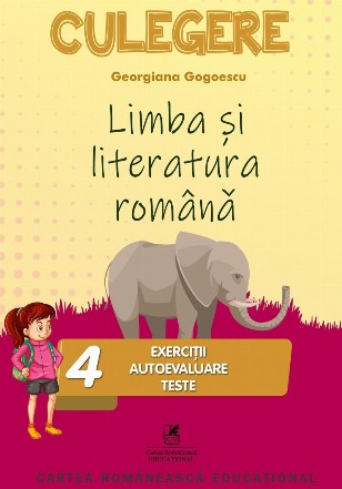 Limba si literatura romana. Culegere pentru clasa a IV-a. Exercitii, autoevaluare, teste