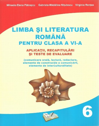 Limba si literatura romana pentru clasa a VI-a. Aplicatii, recapitulari si teste de evaluare