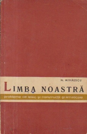 Limba noastra - Probleme de lexic si constructii gramaticale